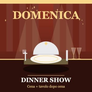 Pacchetto DOMENICA: cena e tavolo dopo cena per il dinner show