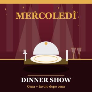 Pacchetto MERCOLEDÌ: cena e tavolo dopo cena per il dinner show