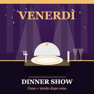 Pacchetto VENERDÌ: cena e tavolo dopo cena per il dinner show